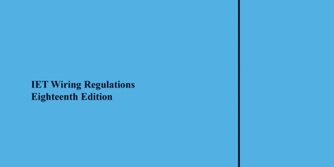 18th Edition IET Wiring Regulations for electrical installations now available